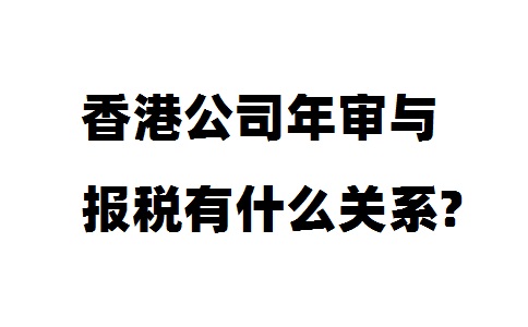 香港公司年審與報稅有什么關(guān)系?