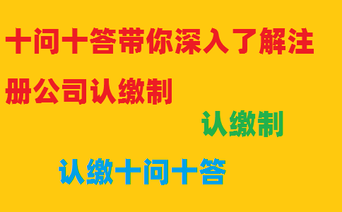 十問十答帶你深入了解注冊公司認繳制